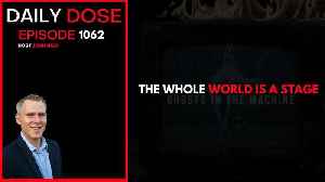 The Whole World Is A Stage | Ep. 1062 The Daily Dose