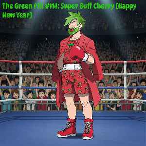 The Green Pill #114: Super Buff Cherry [Happy New Year]