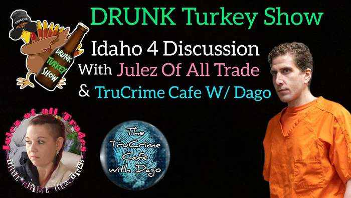 Kohberger Discussion With Julez of All Trade & TruCrime Cafe With Dago: DRUNK Turkey Show