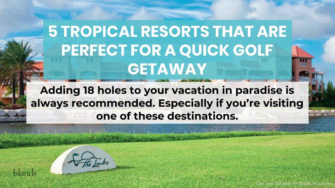 5 Tropical Resorts that are Perfect for a Quick Golf Getaway