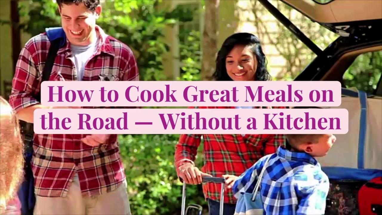 How to Cook Great Meals on the Road—Without a Kitchen
