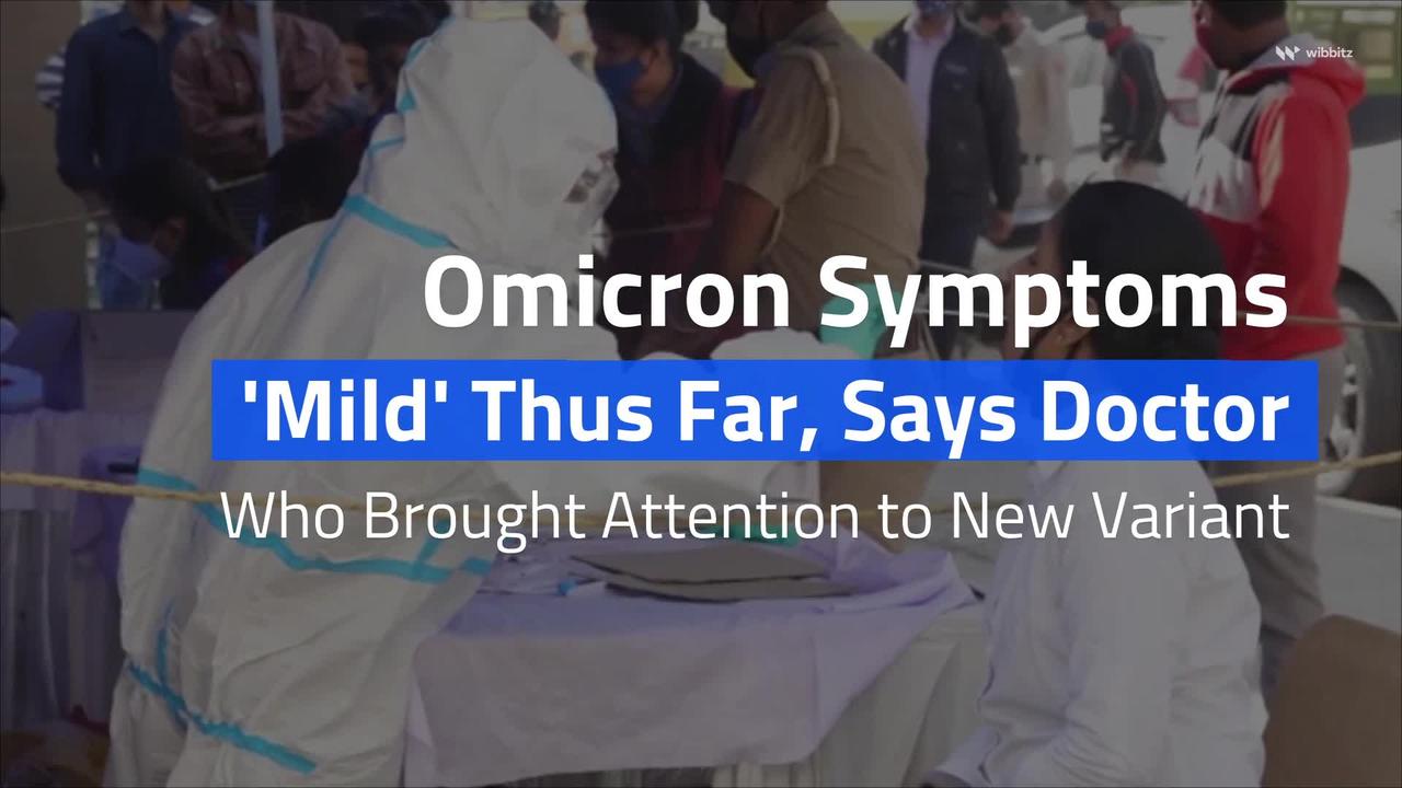 Omicron Variant Symptoms 'Mild' So Far, Says Doctor Who Brought Attention to New Variant