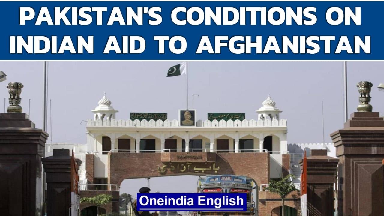 Pakistan puts conditions on allowing transit facility for India’s aid to Afghanistan | Oneindia News