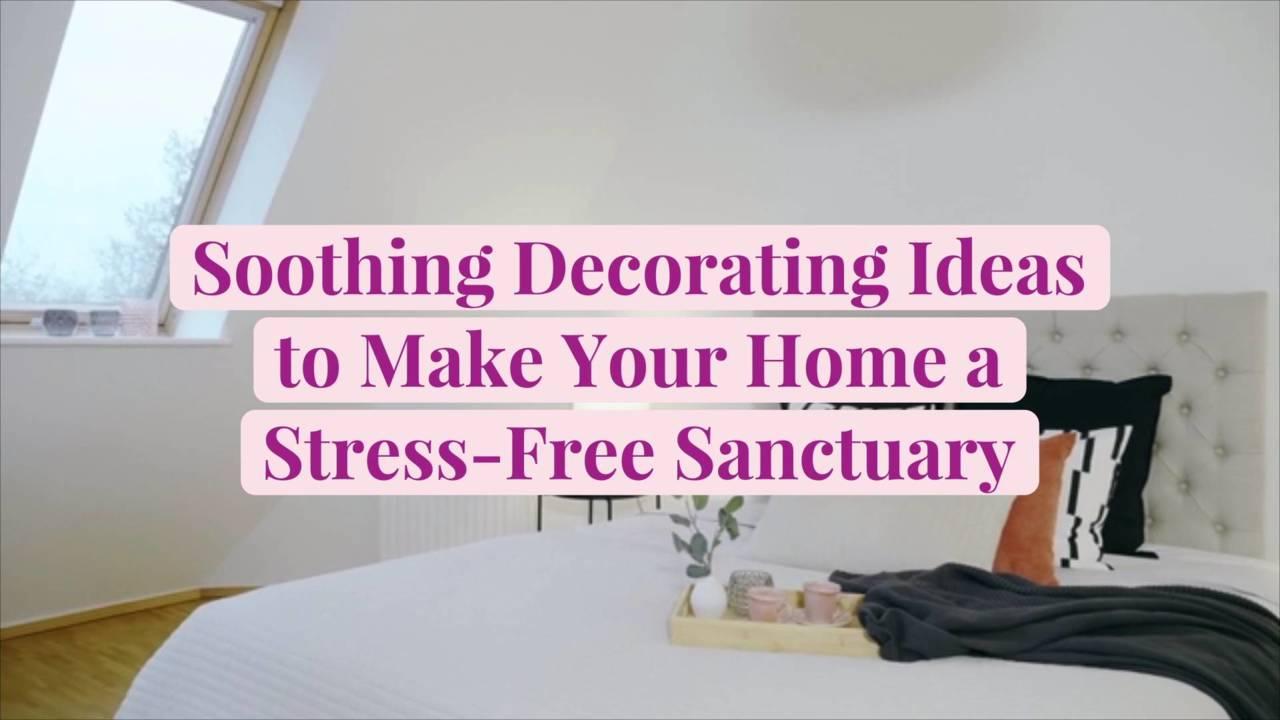 15 Soothing Decorating Ideas to Make Your Home a Stress-Free Sanctuary