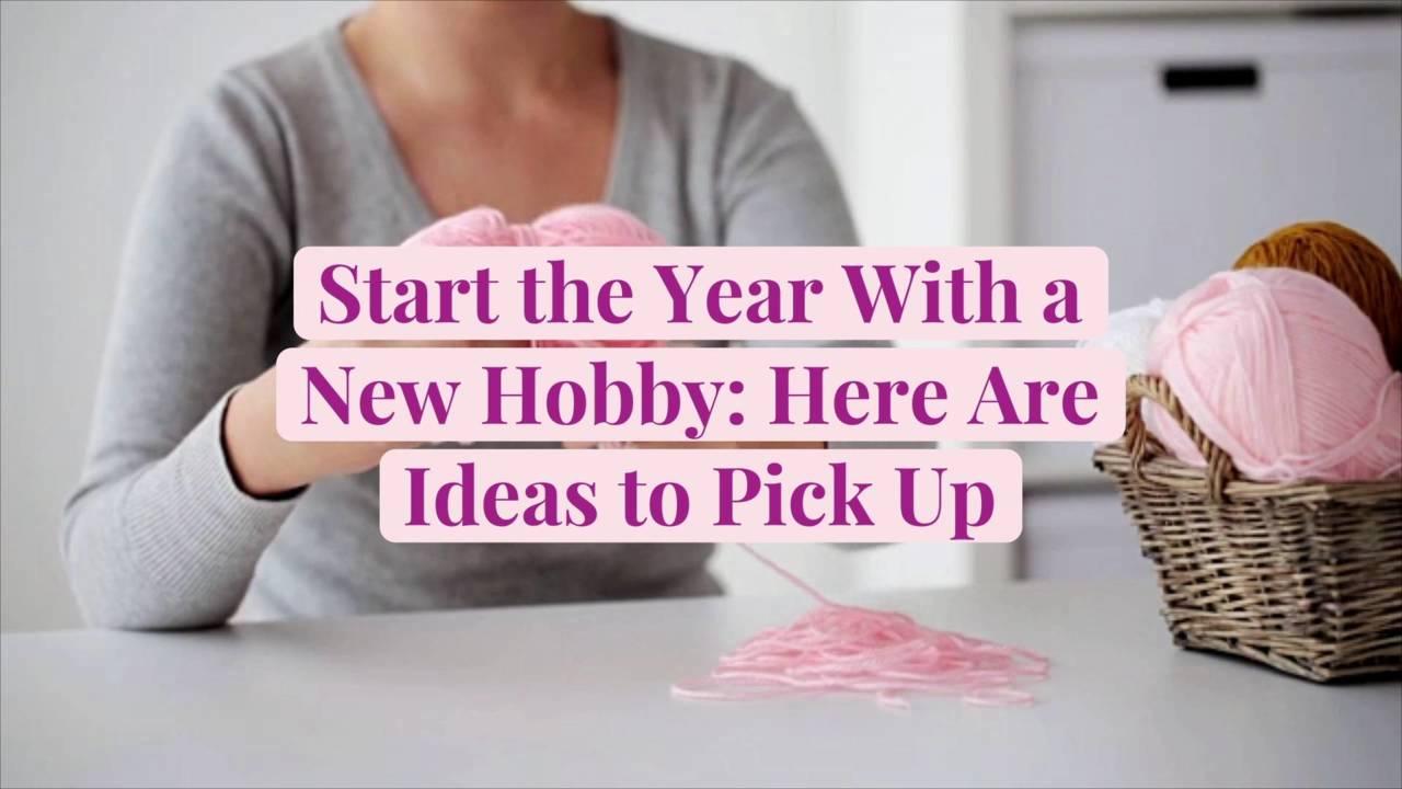 Start the Year With a New Hobby: Here Are 6 Ideas to Pick Up