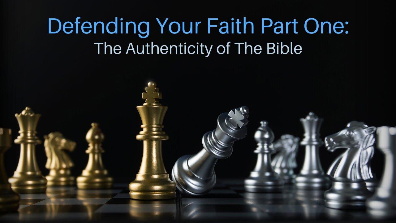 Defending Your Faith Part One: The Authenticity of The Bible