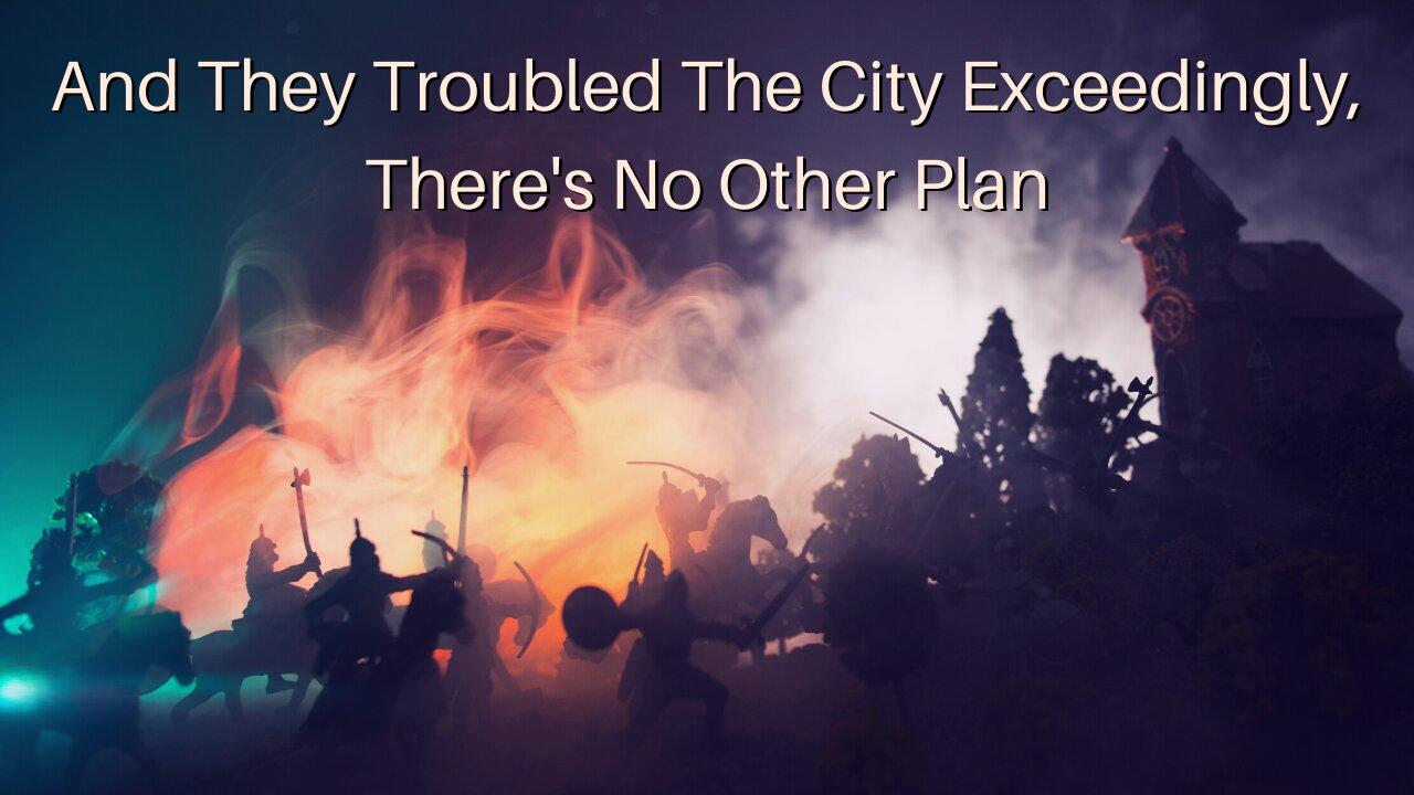 And They Troubled the City Exceedingly, There’s No Other Plan