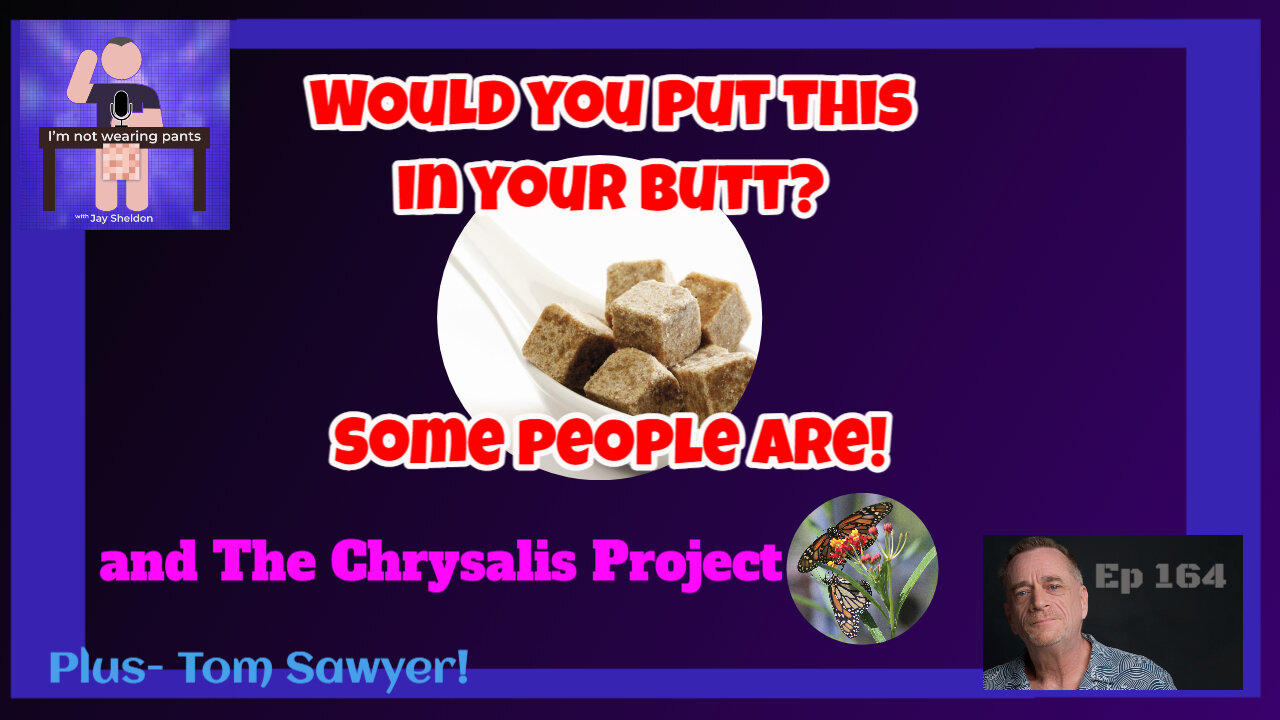 Putting flavor cubes in your butt?! and The Chrysalis Project