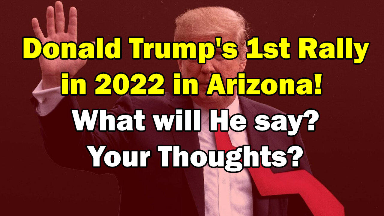 URGENT! President Donald Trump's 1st Rally in 2022 in Arizona - What will he say? Your Thoughts?