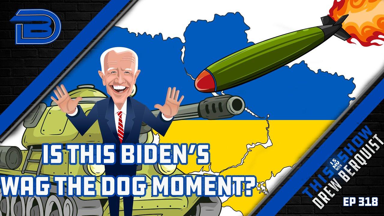 Is Ukraine Biden's Wag The Dog Moment? Let's Hope Not | Ep 318