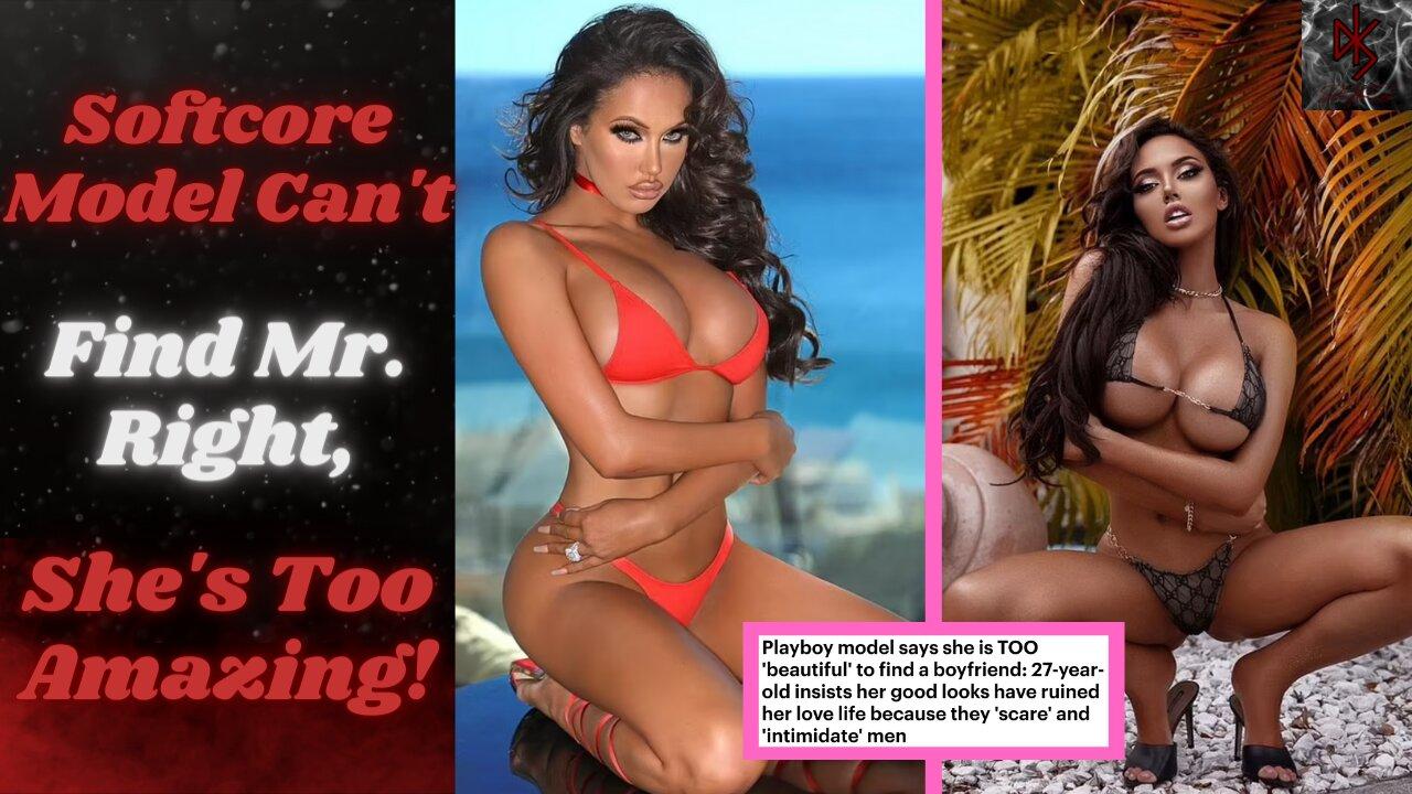 Playboy/OnlyFans "Model" Too "Beautiful" to Find a Boyfriend!
