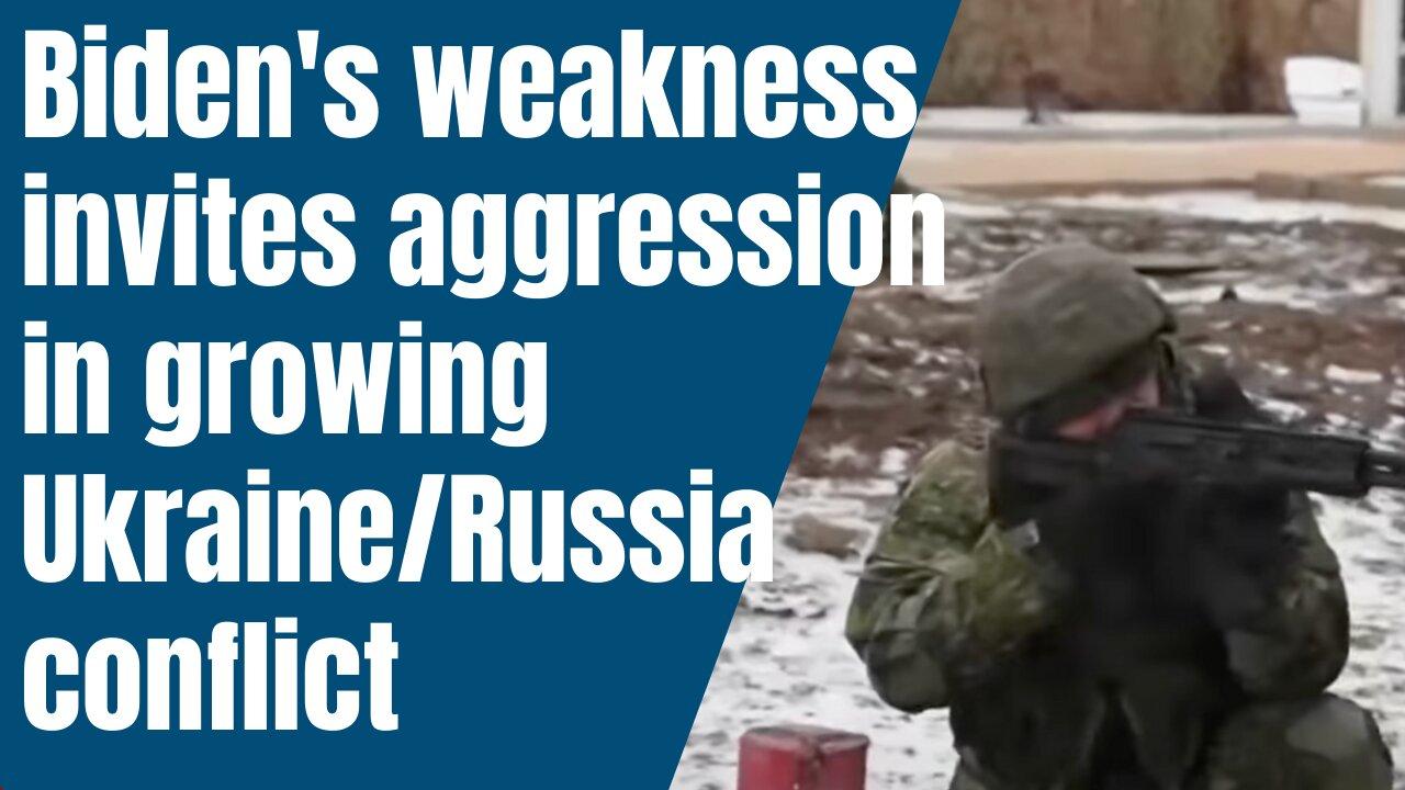 Biden's Weakness Invites Aggression in Growing Ukraine/Russia Conflict