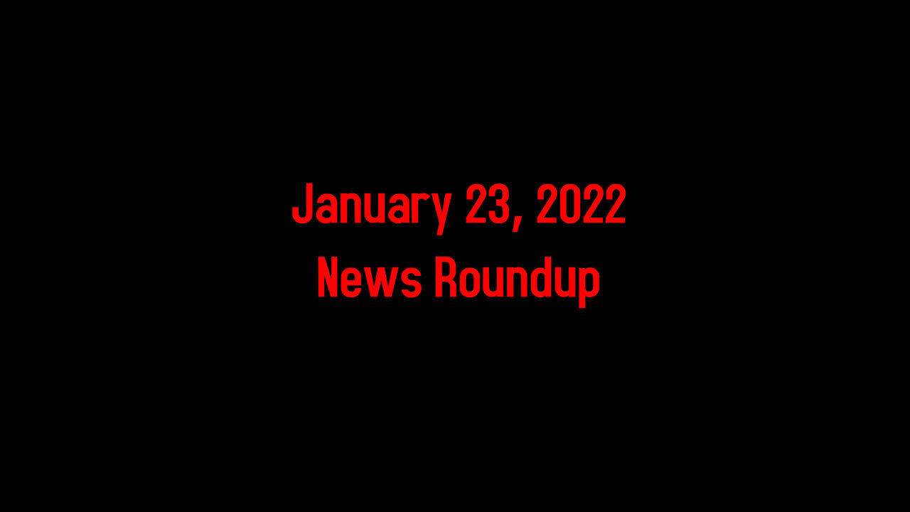 January 23, 2022 News Roundup