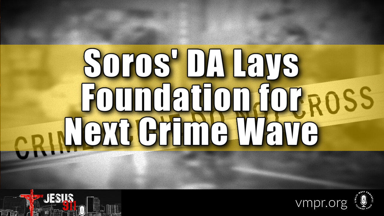 24 Jan 22, Jesus 911: Soros' DA Lays Foundation for Next Crime Wave