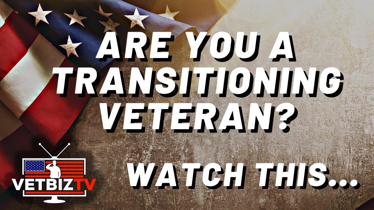 Are you a Transitioning Veteran? Watch this...