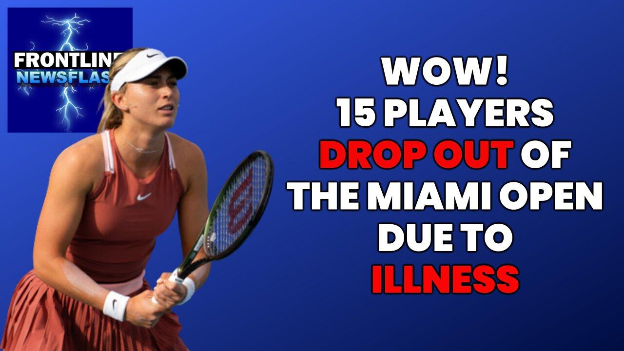15 PLAYERS DROP OUT OF MIAMI OPEN DUE TO "ILLNESS"!