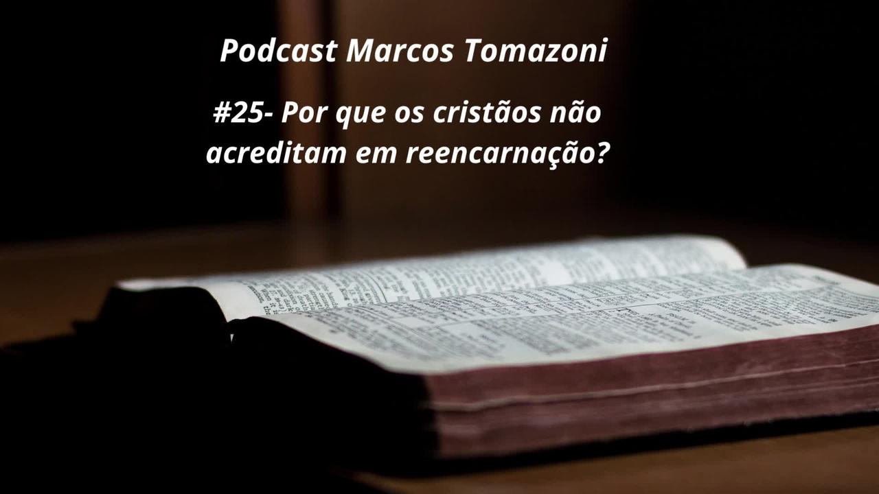 Podcast Marcos Tomazoni - #25 - Por que os cristãos não acreditam em reencarnação?