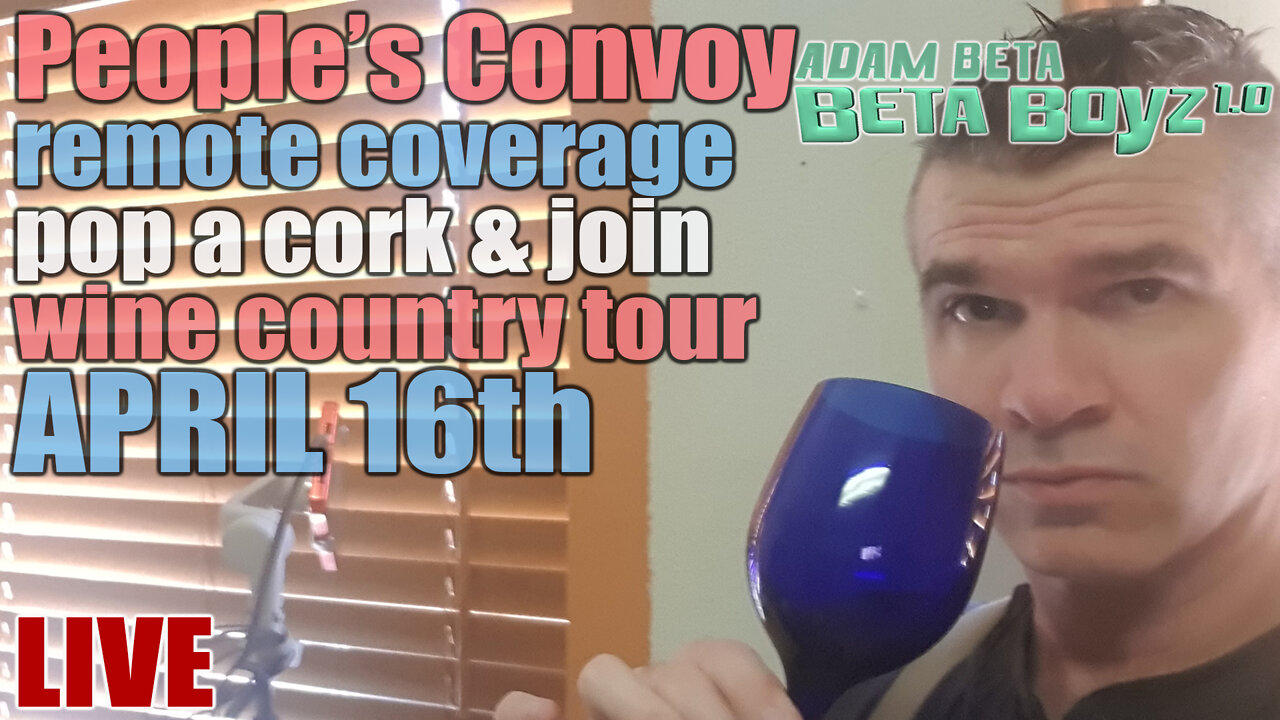 Lib2Liberty April 16th PM "wine country tour & interviews" People's Convoy Remote