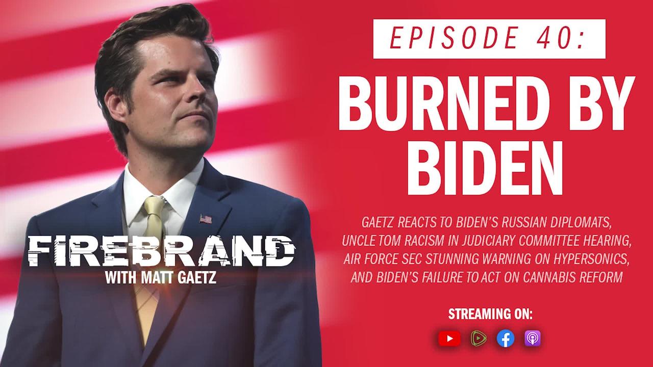 Episode 40 LIVE: Burned By Biden – Firebrand with Matt Gaetz