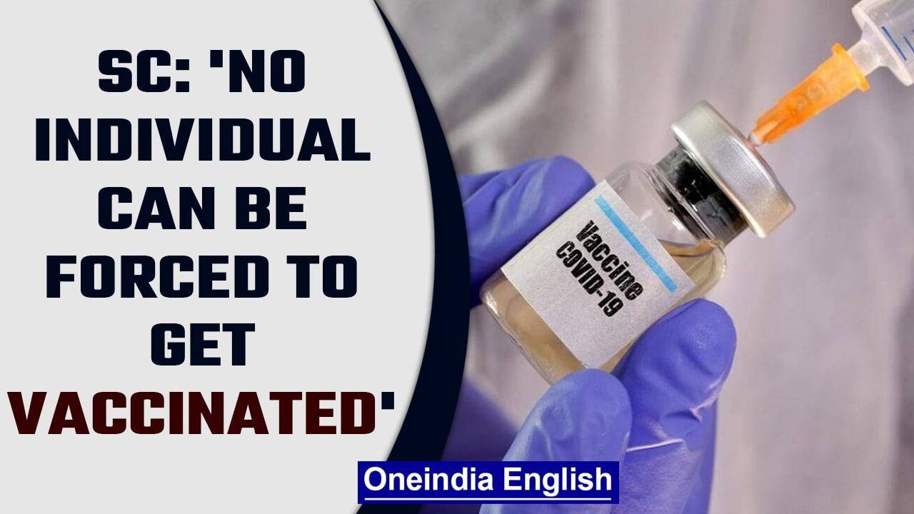 No individual can be forced to get vaccinated, says Supreme Court | OneIndia News
