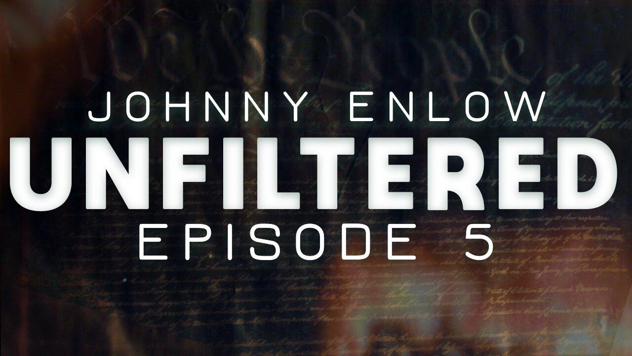 JOHNNY ENLOW UNFILTERED - EPISODE 5