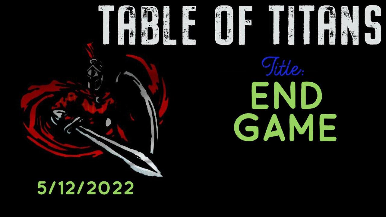 Table of Titans- End Game 5/12/22