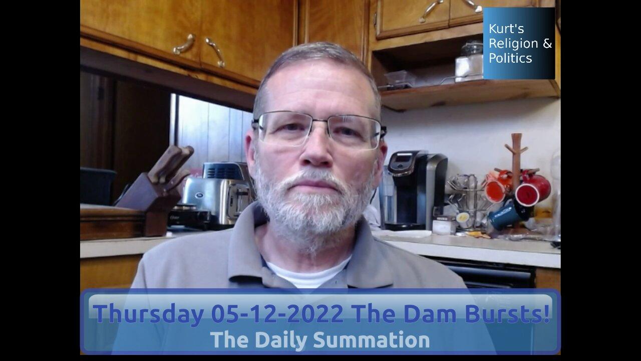 20220512 The Dam Bursts! - The Daily Summation