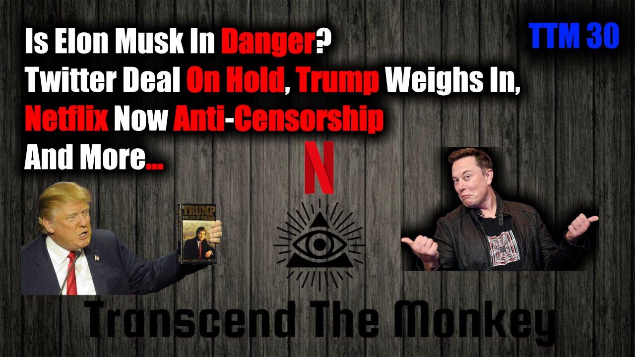 Elon Musk Scares The Internet, Twitter Deal On Hold, Netflix Is Now Anti-Censorship TTM 30