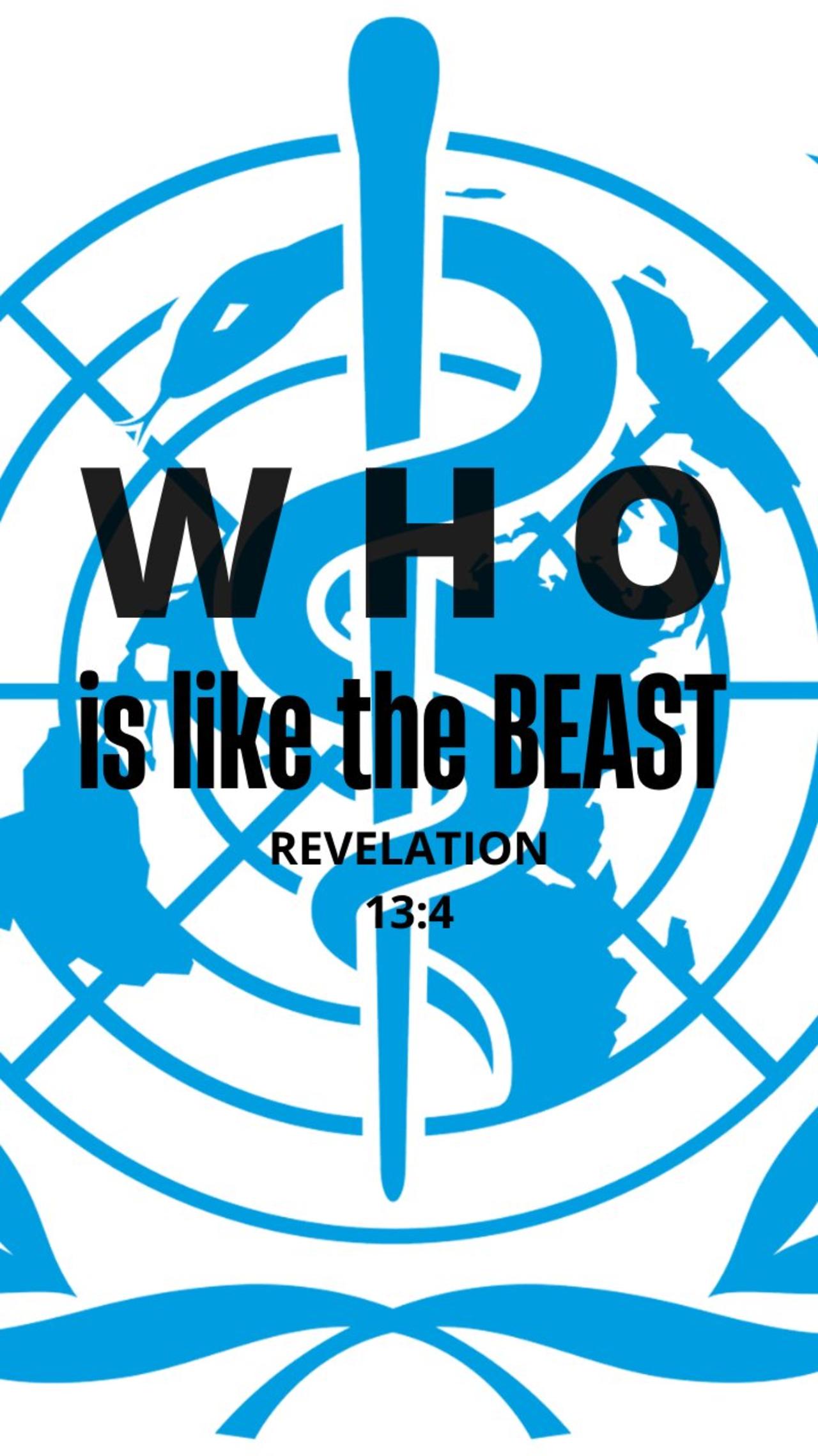 W.H.O. is like unto the Beast. W.H.O. is able to make war with Him