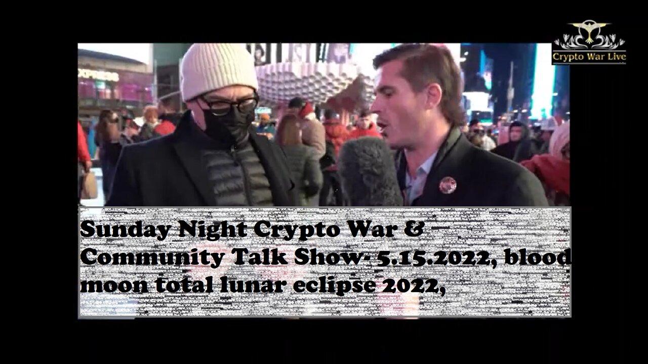 Sunday Night Crypto War & Community Talk Show- 5.15.2022, blood moon total lunar eclipse 2022,