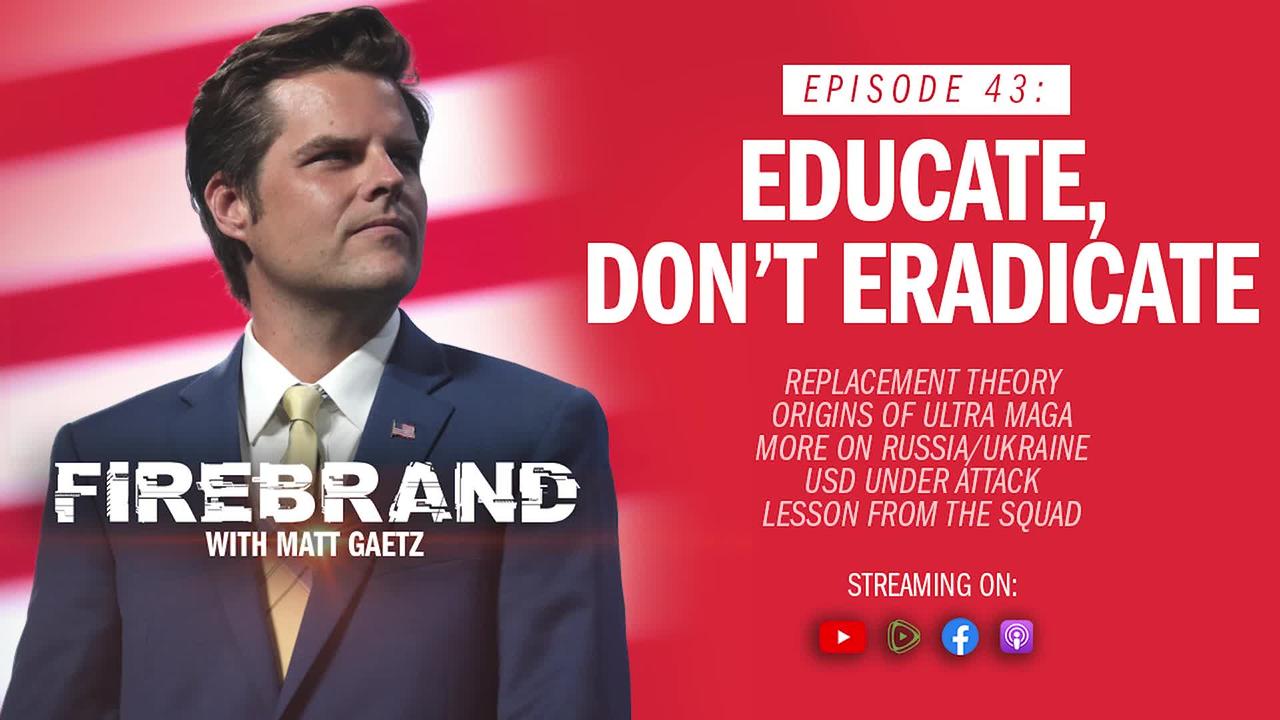 Episode 43: Educate, Don’t Eradicate – Firebrand with Matt Gaetz
