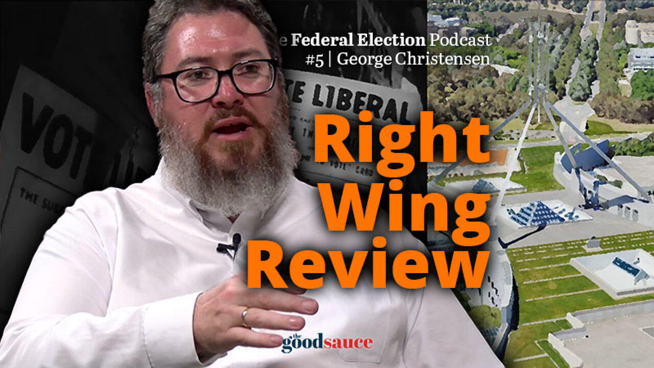 Federal Election, Ep. 5 | George Christensen’s ‘Right Wing Review’