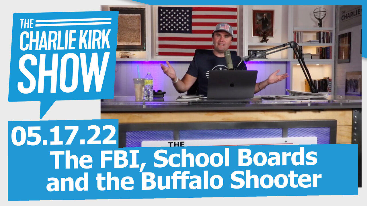 The FBI, School Boards, and the Buffalo Shooter | The Charlie Kirk Show LIVE 05.17.22