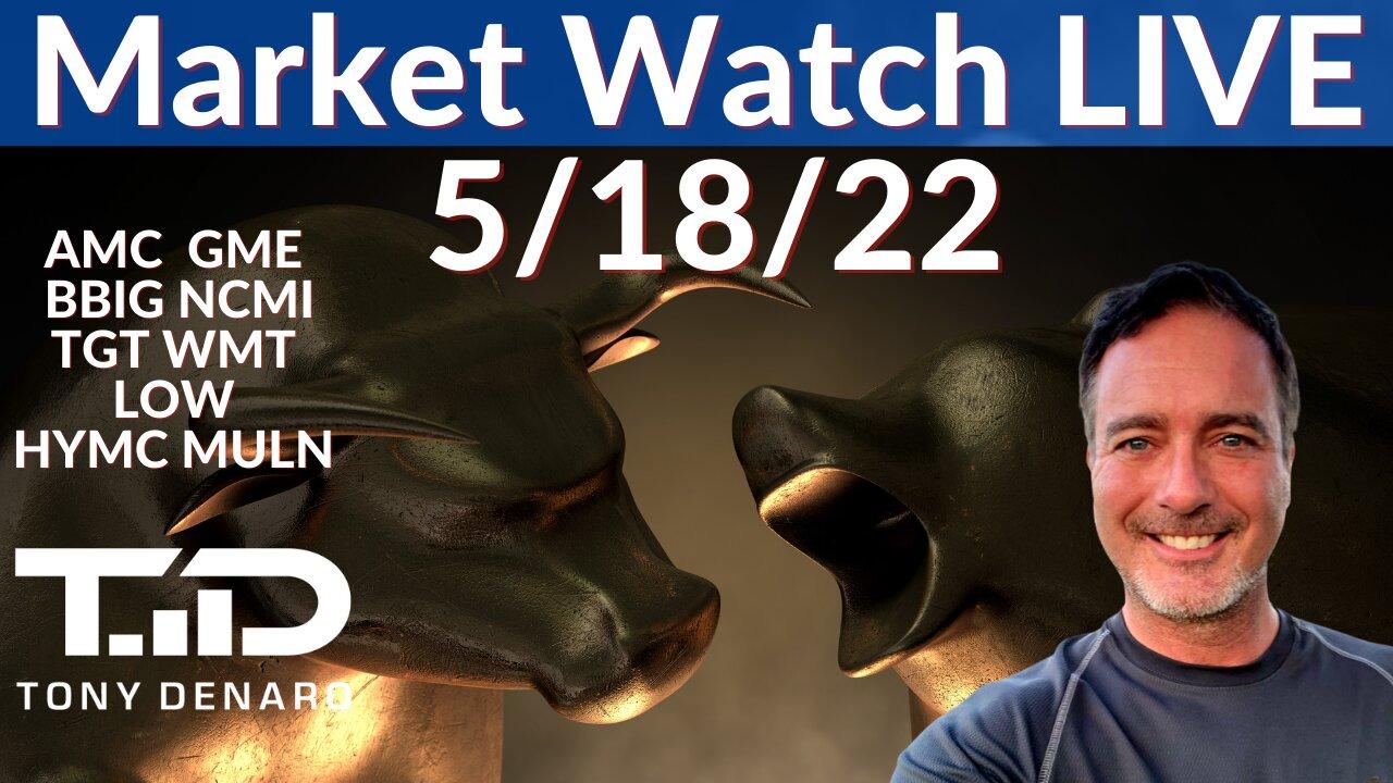 Market Watch LIVE 5-18-22 | Tony Denaro | AMC GME NCMI HYMC TGT LOW WMT MULN BBIG