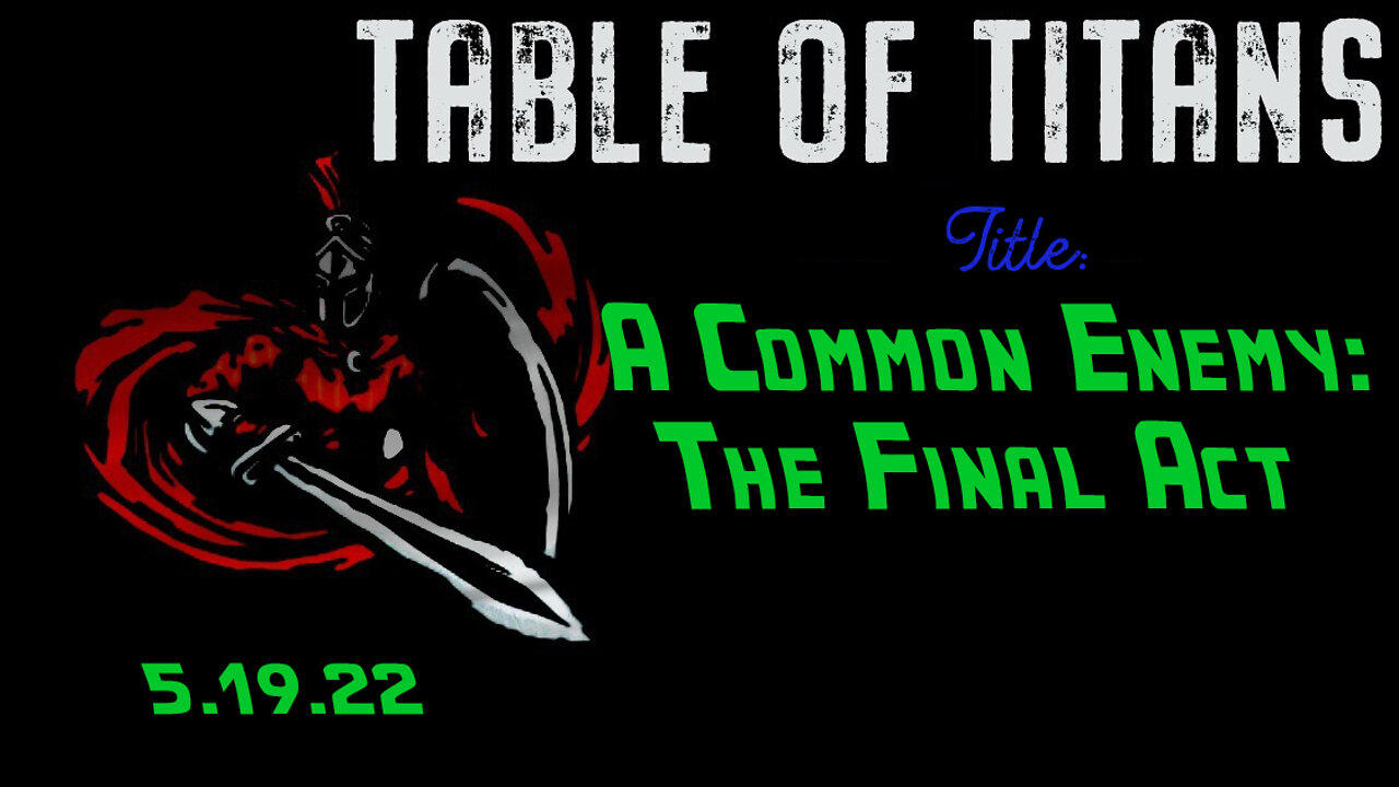 🔴LIVE - 9:30 EST - 5.19.22 - Table of Titans - “A Common Enemy”: The Final Act🔴