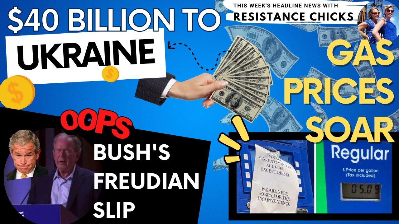 $40 Billion to Ukraine; Gas Prices Soar; Bush's Freudian Slip- This Week's TOP News 5/20/22