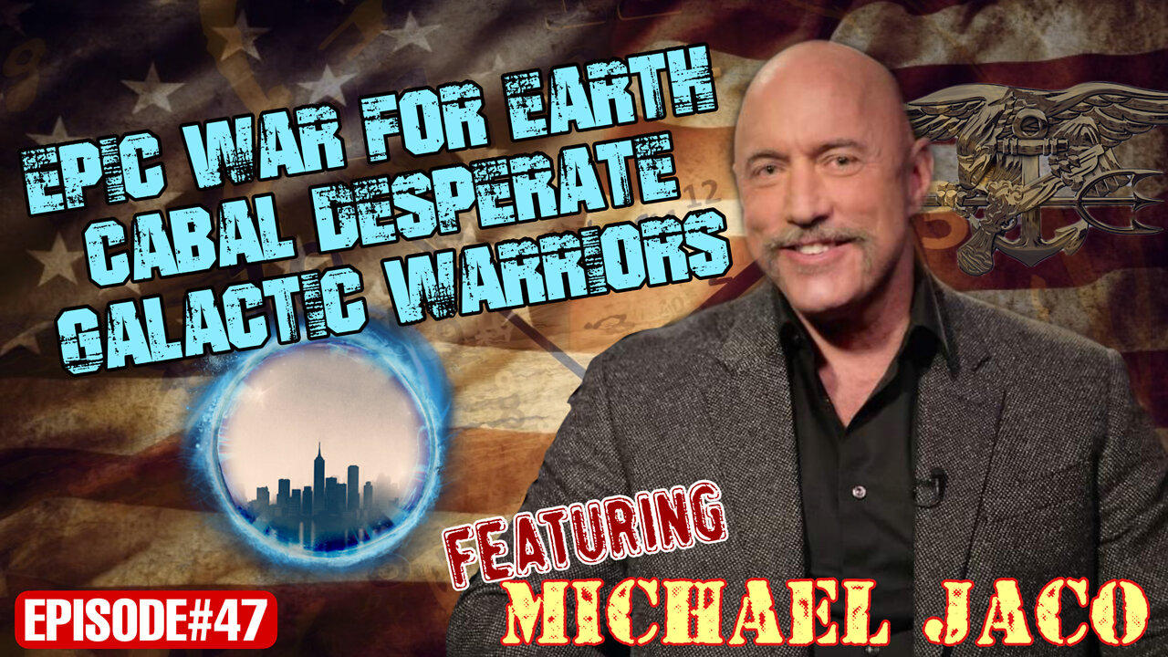 EPISODE#47 Epic War For Earth, Cabal Desperate, Galactic Warriors with Legend Michael Jaco