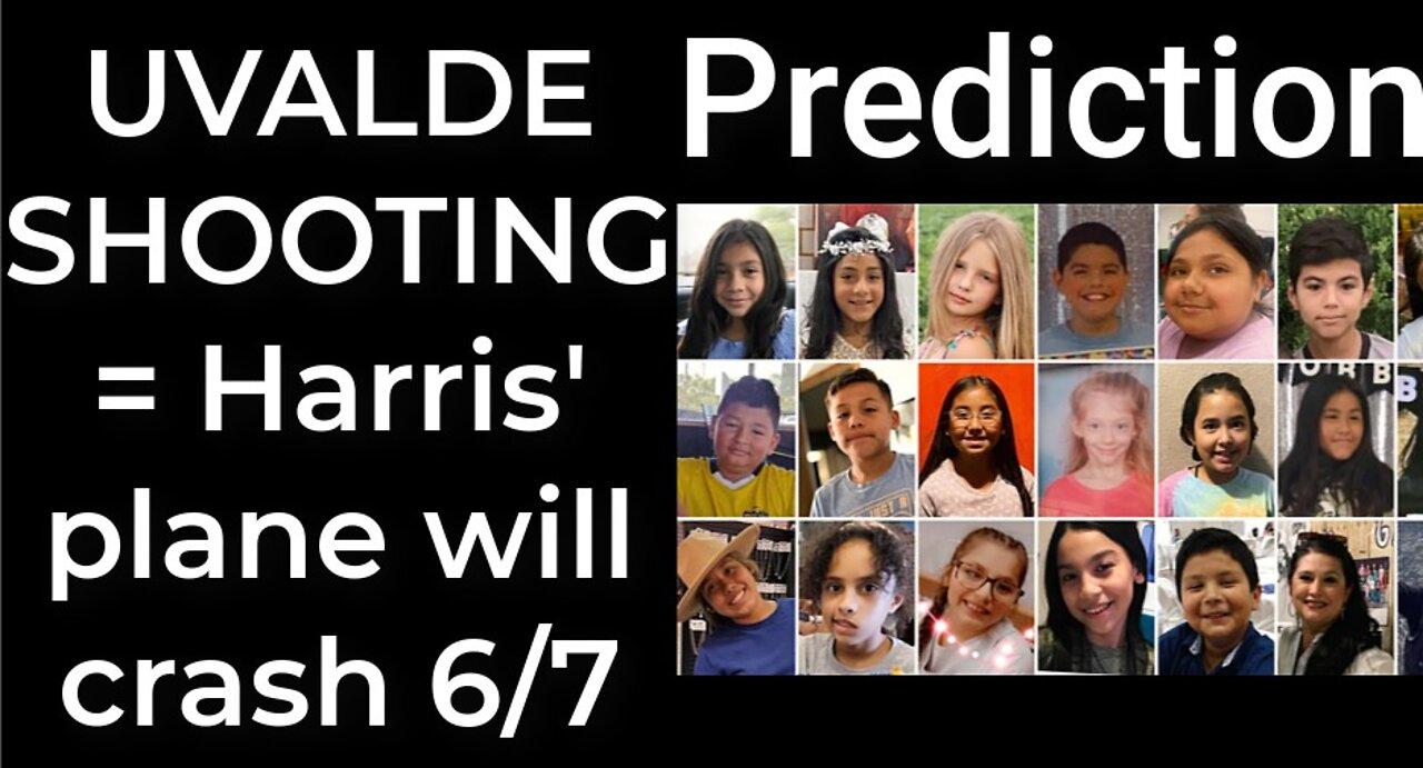 Prediction - UVALDE SHOOTING prophecy = Harris' plane will crash June 7