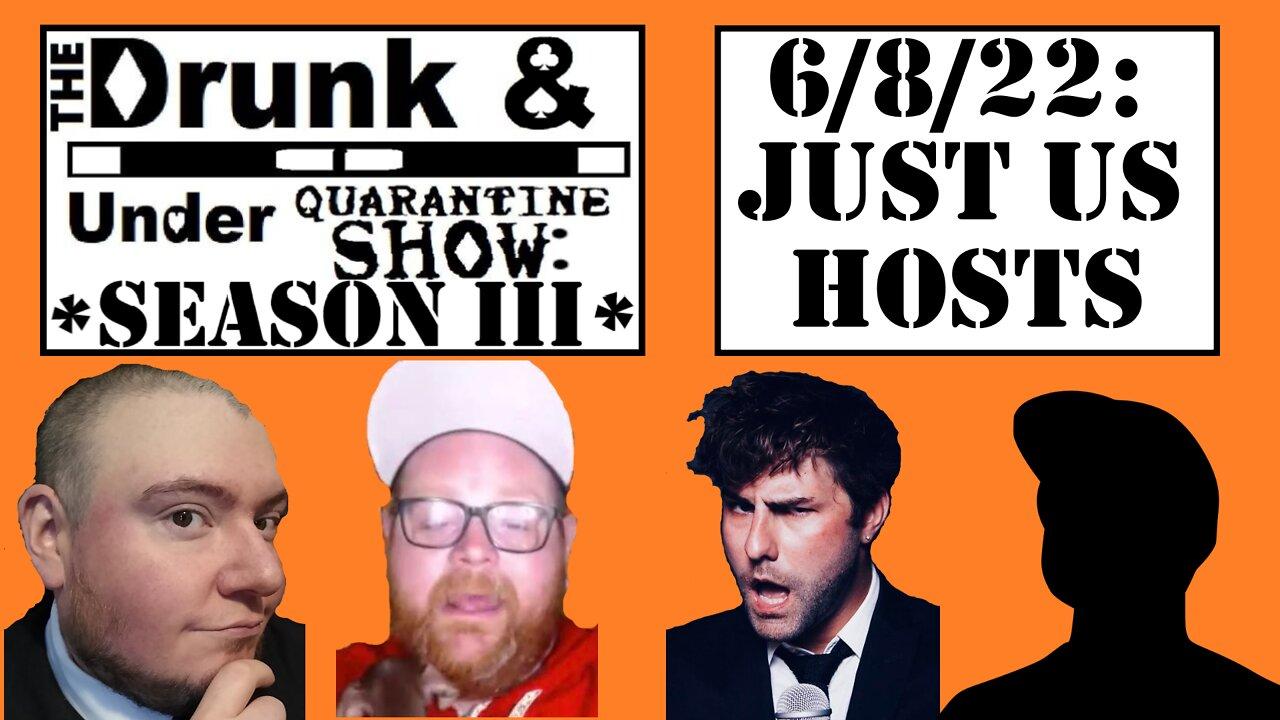 Episode 6 ft. Just Us Hosts! The Drunk & Under Quarantine Show: Season 3