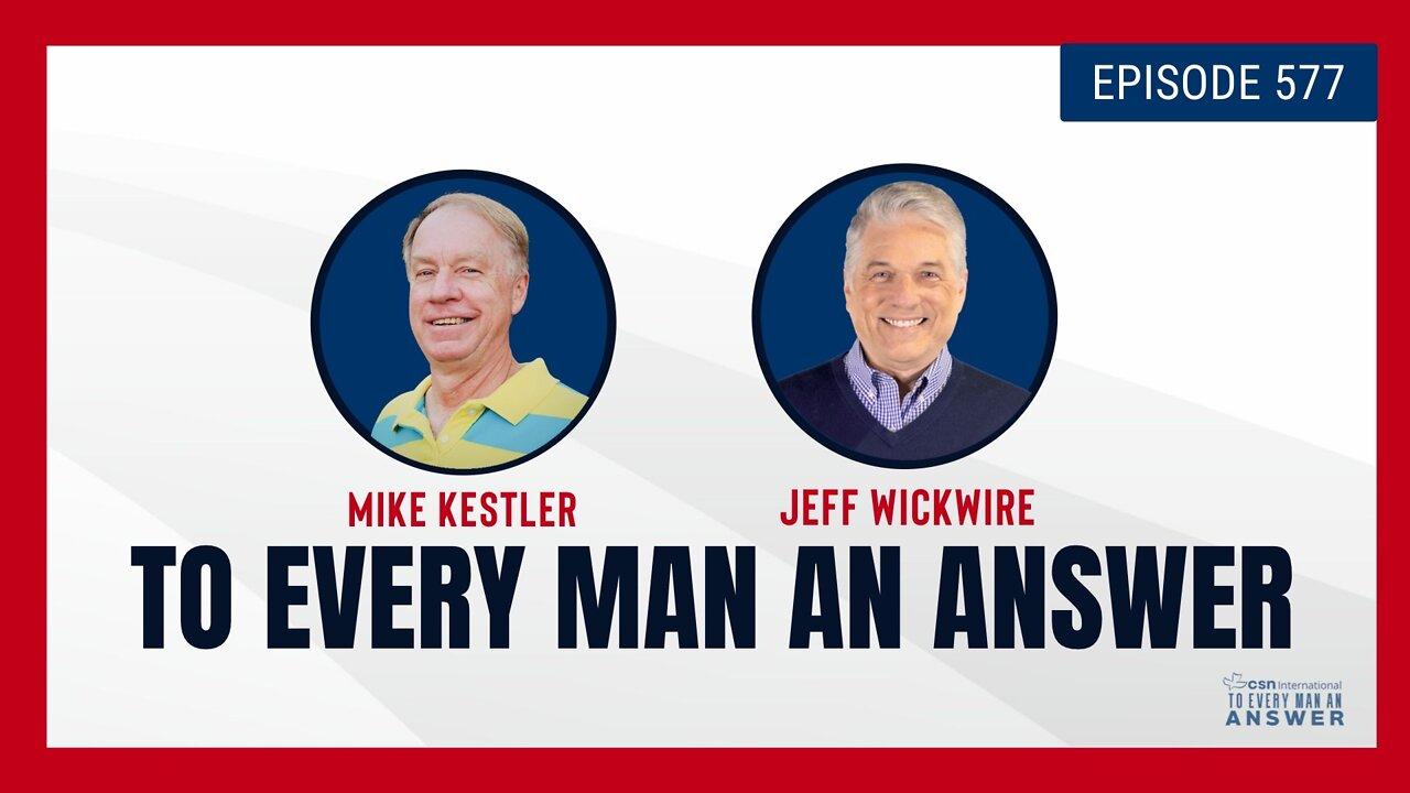 Episode 577 - Pastor Mike Kestler and Dr. Jeff Wickwire on To Every Man An Answer