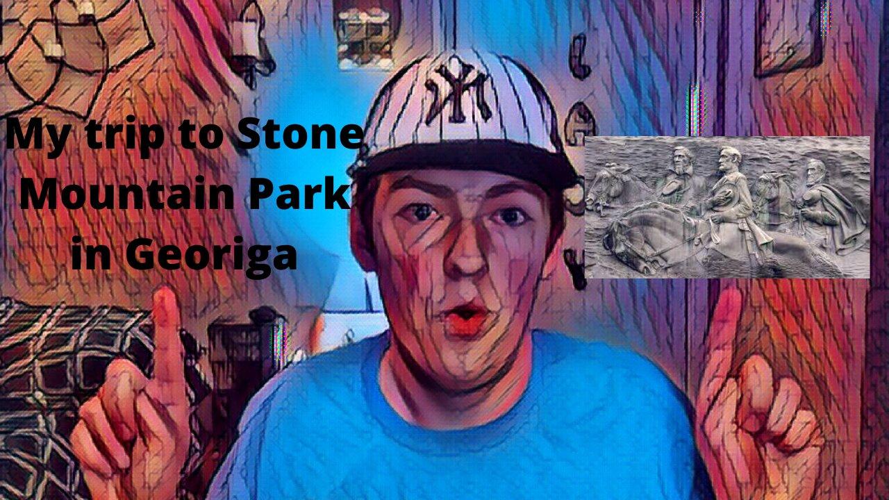 My first trip to Stone Mountain Park in Georgia