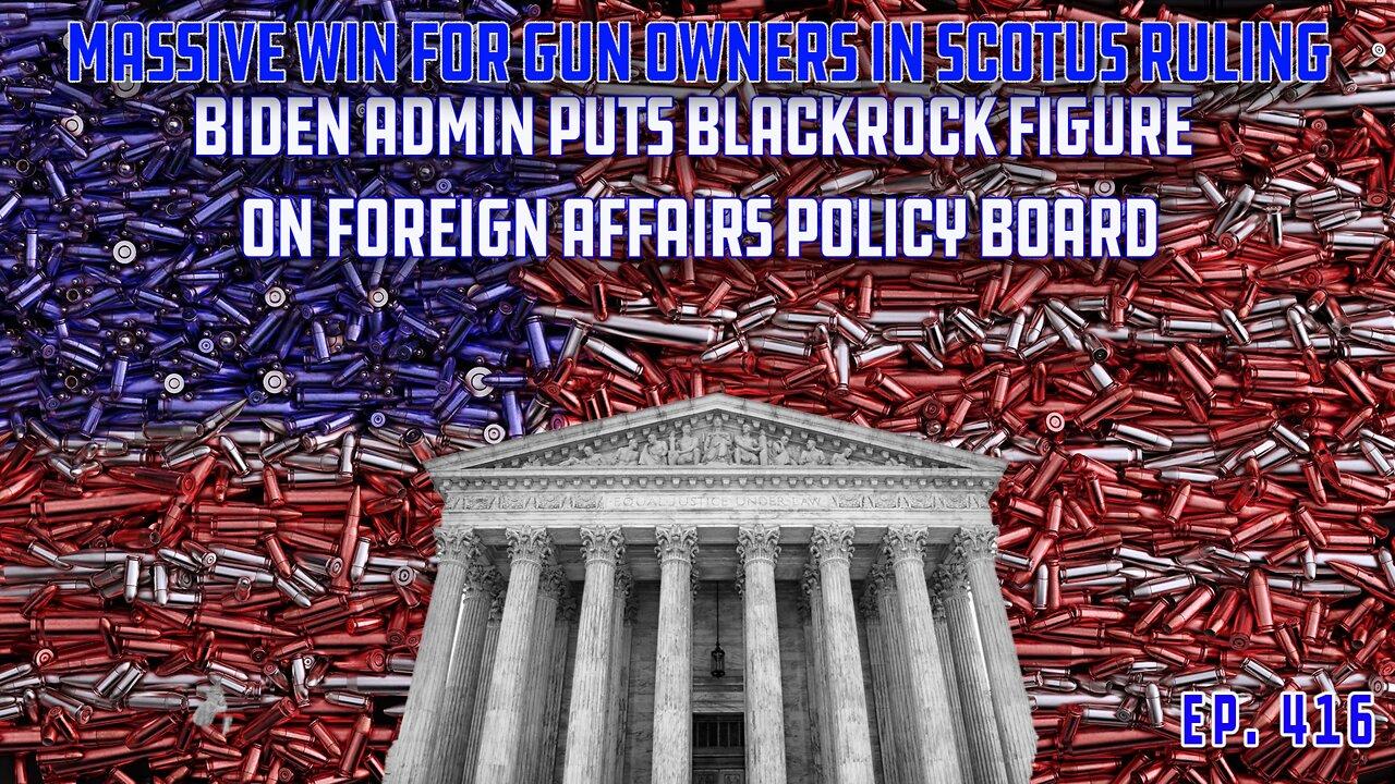 SCOTUS Delivers Massive Win For Gun Owners, BlackRock Exec Placed On Foreign Policy Board | Ep 416
