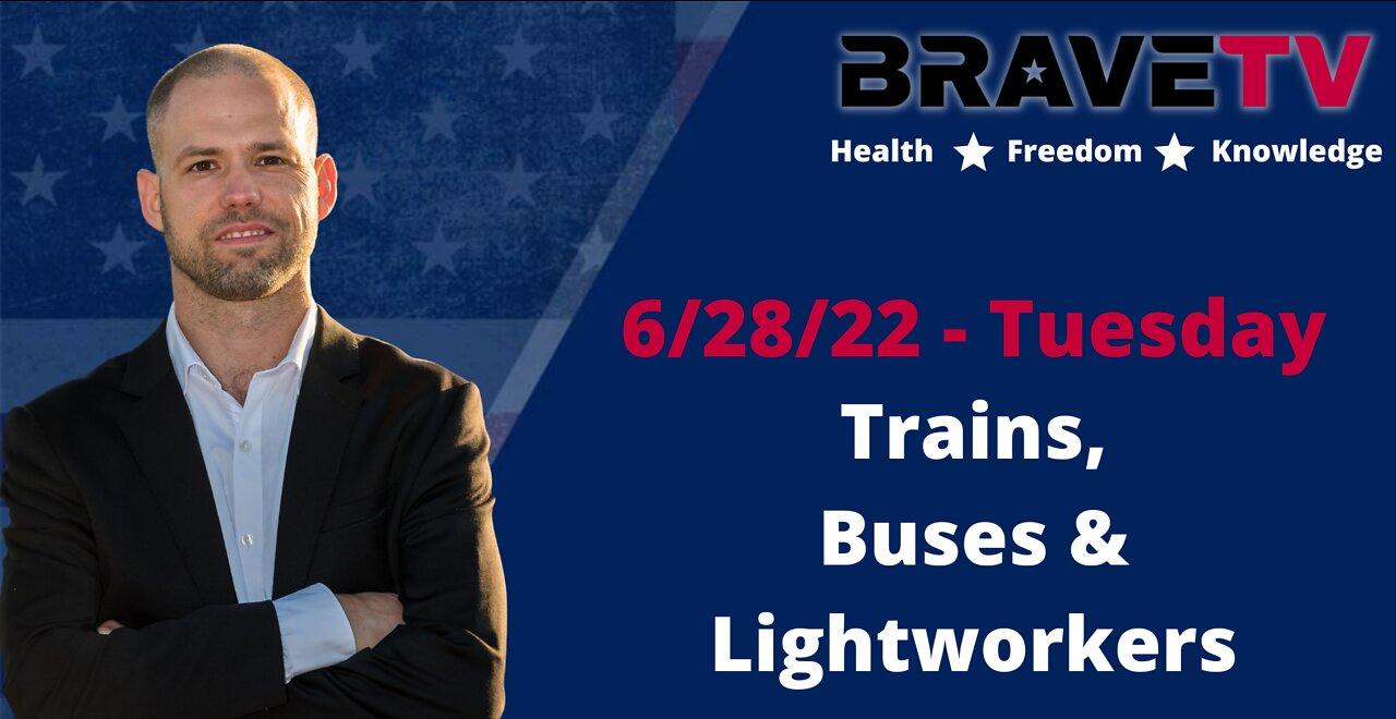 BraveTV Live 6/28/22 - Buses, Trains and Light Workers