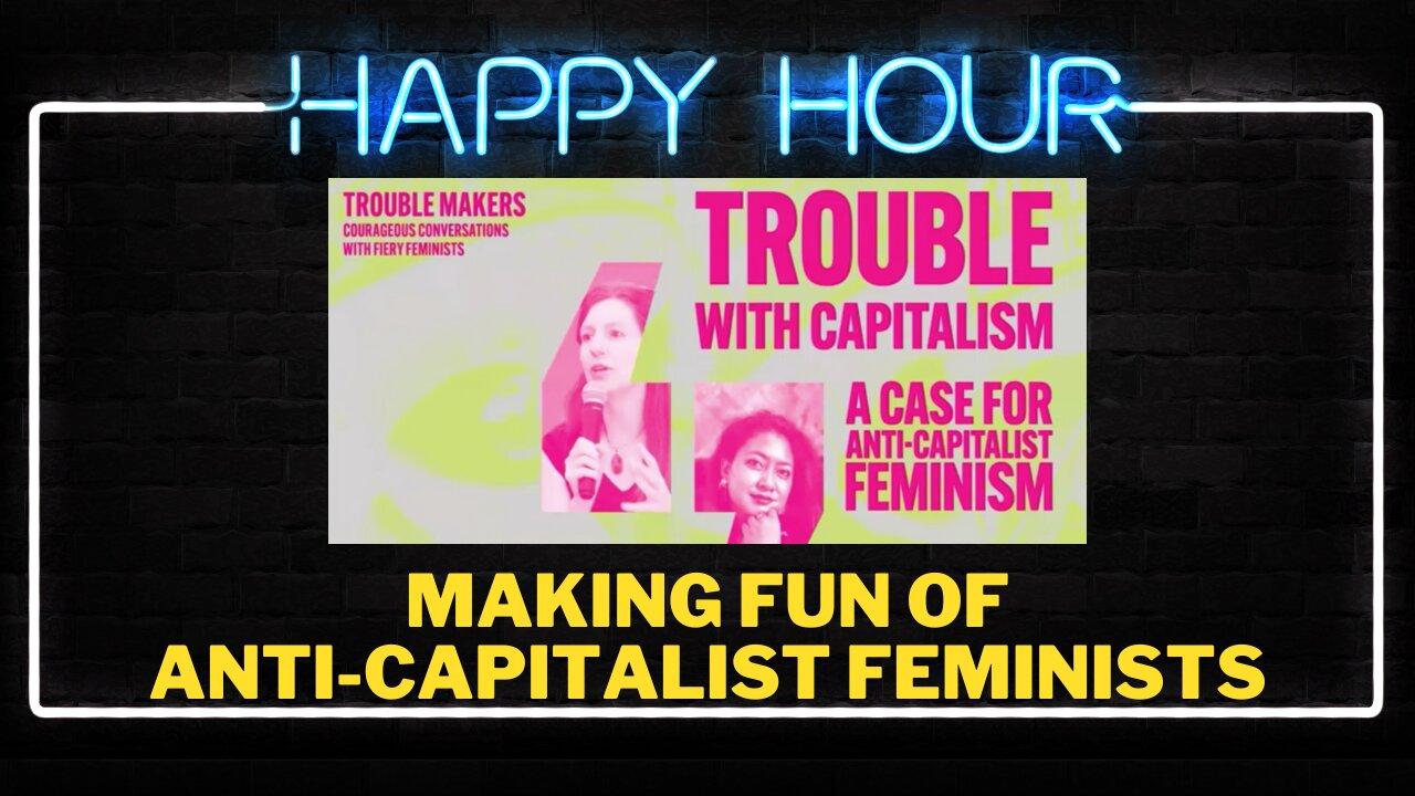 Happy Hour: Let's make fun of anti-capitalists feminists