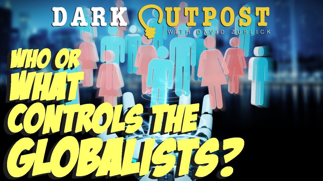 Dark Outpost LIVE 07.08.2022  Who Or What Controls The Globalists?