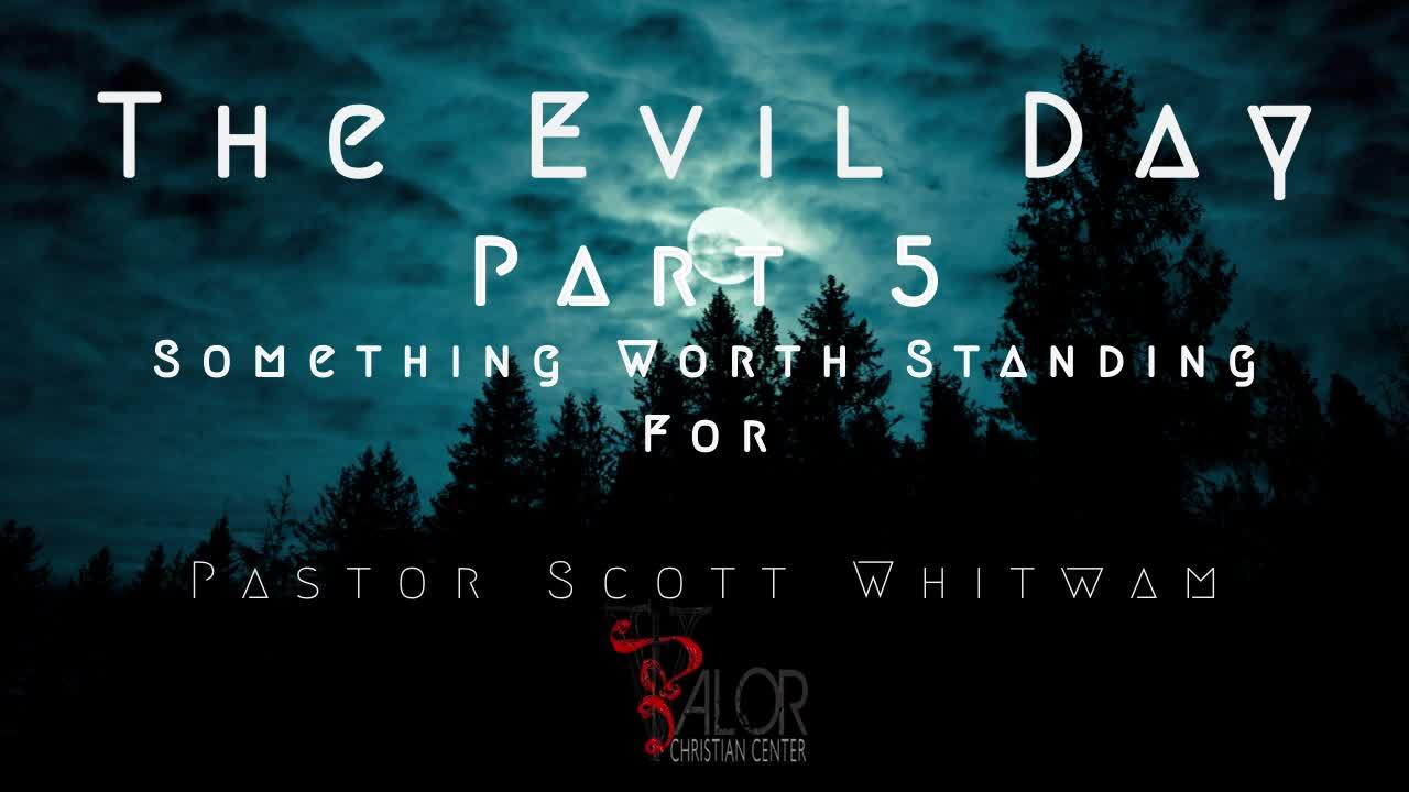 The Evil Day Pt 5 - Something Worth Standing For | ValorCC | Pastor Scott Whitwam