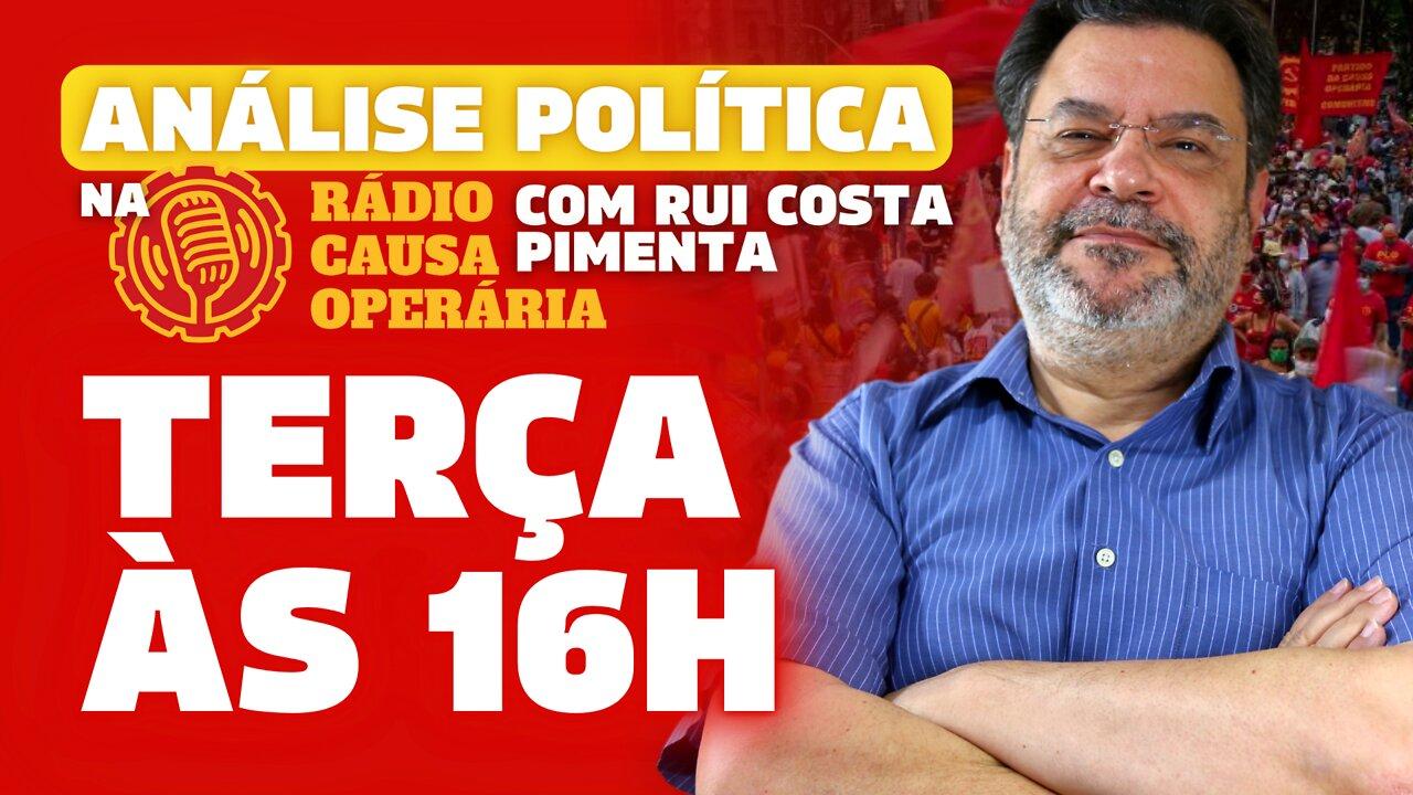 ESTREIA: Análise Política da 3ª na Rádio Causa Operária, com Rui Costa Pimenta | 12/07/22