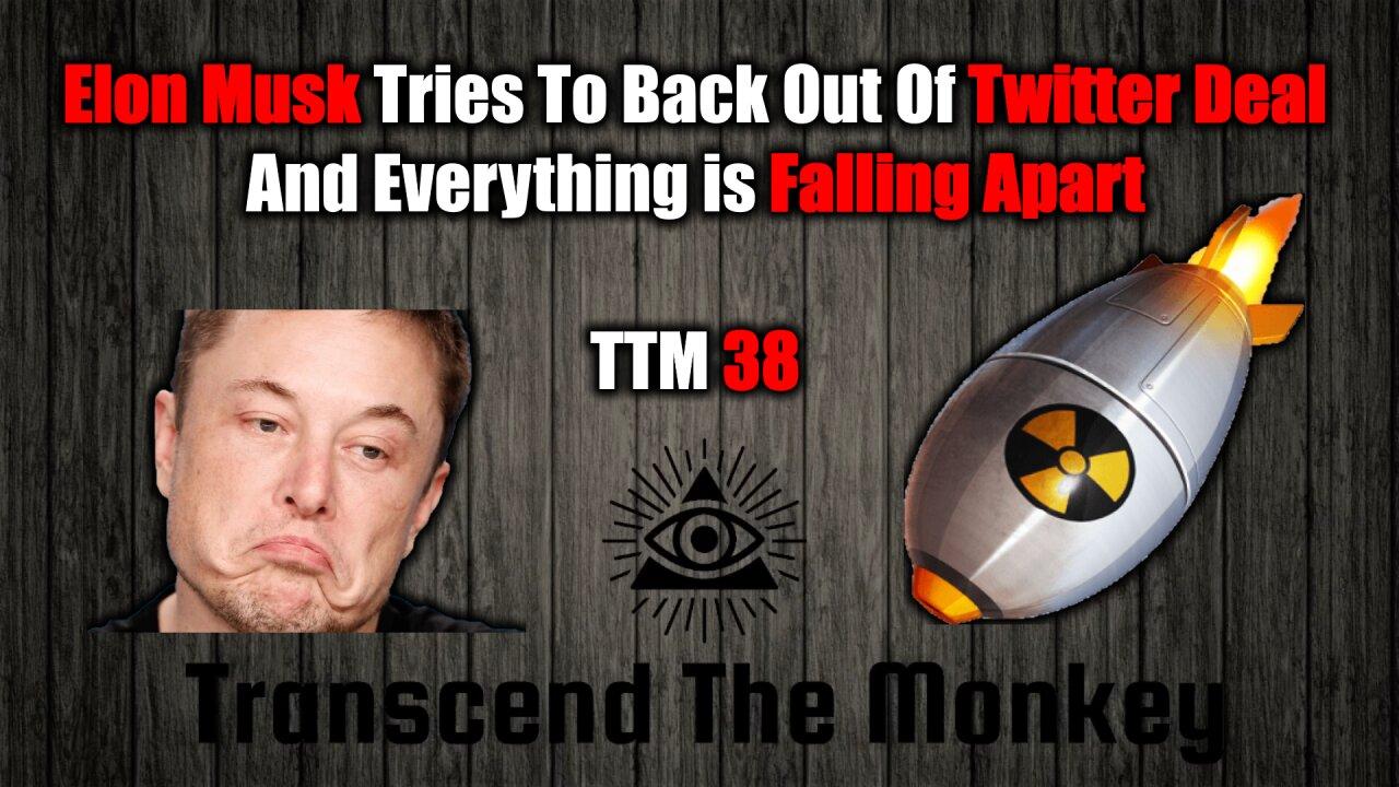 Elon Tries To Back Out Of Twitter Deal, While Everything Else Continues To Collapse Around Us TTM 38