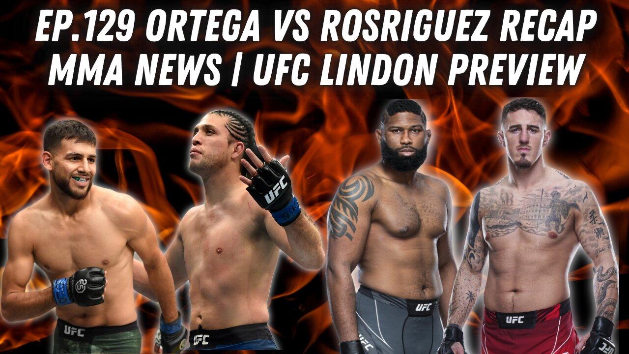 Ep.129 Ortega vs Rodriguez RECAP | MMA NEWS | UFC London PREVIEW