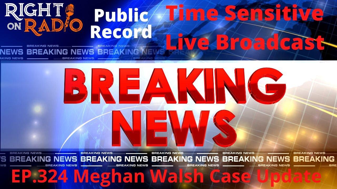 EP.324 Meghan Walsh Case Update. Breaking News. Important Public Record Live Stream.